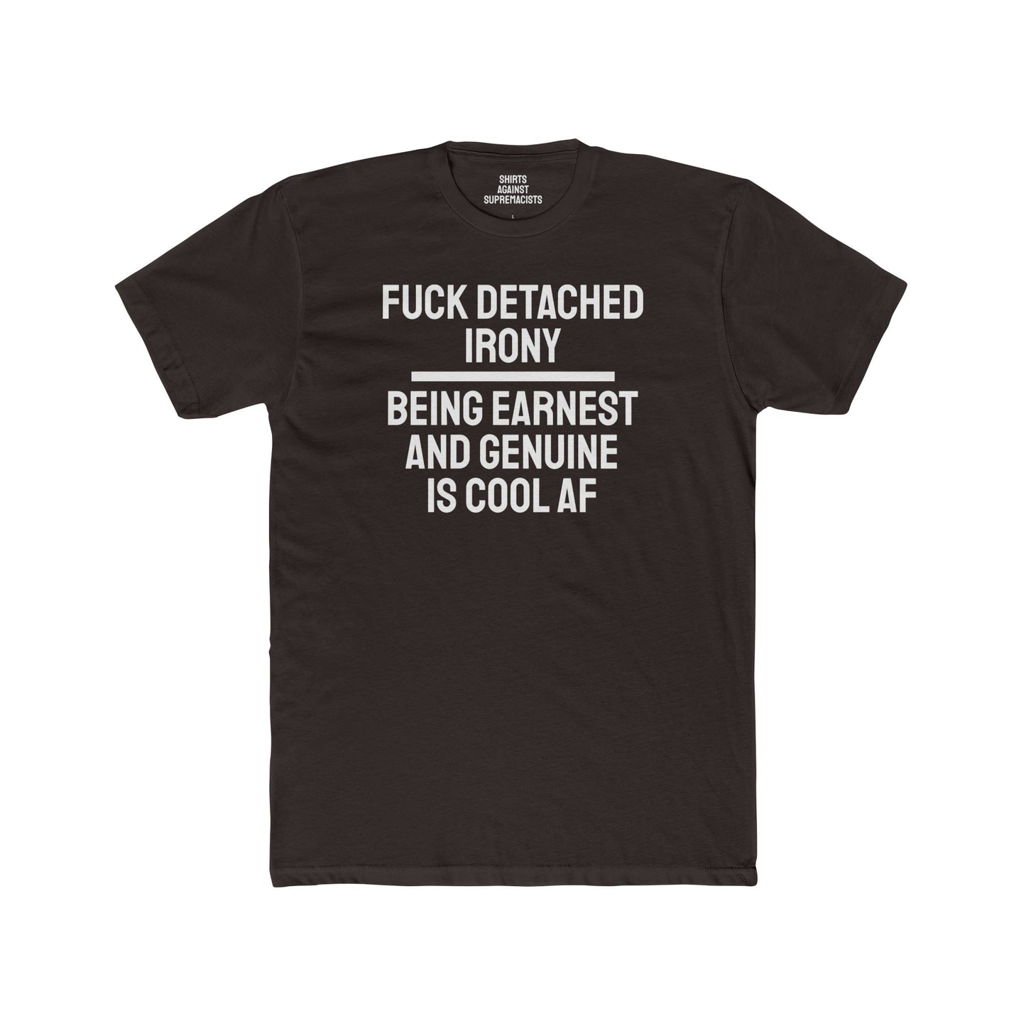 Fuck Detached Irony Being Earnest And Genuine Is Cool AF - Unisex Cotton Crew Tee