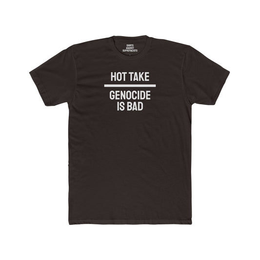 Hot Take Genocide Is Bad - Unisex Cotton Crew Tee