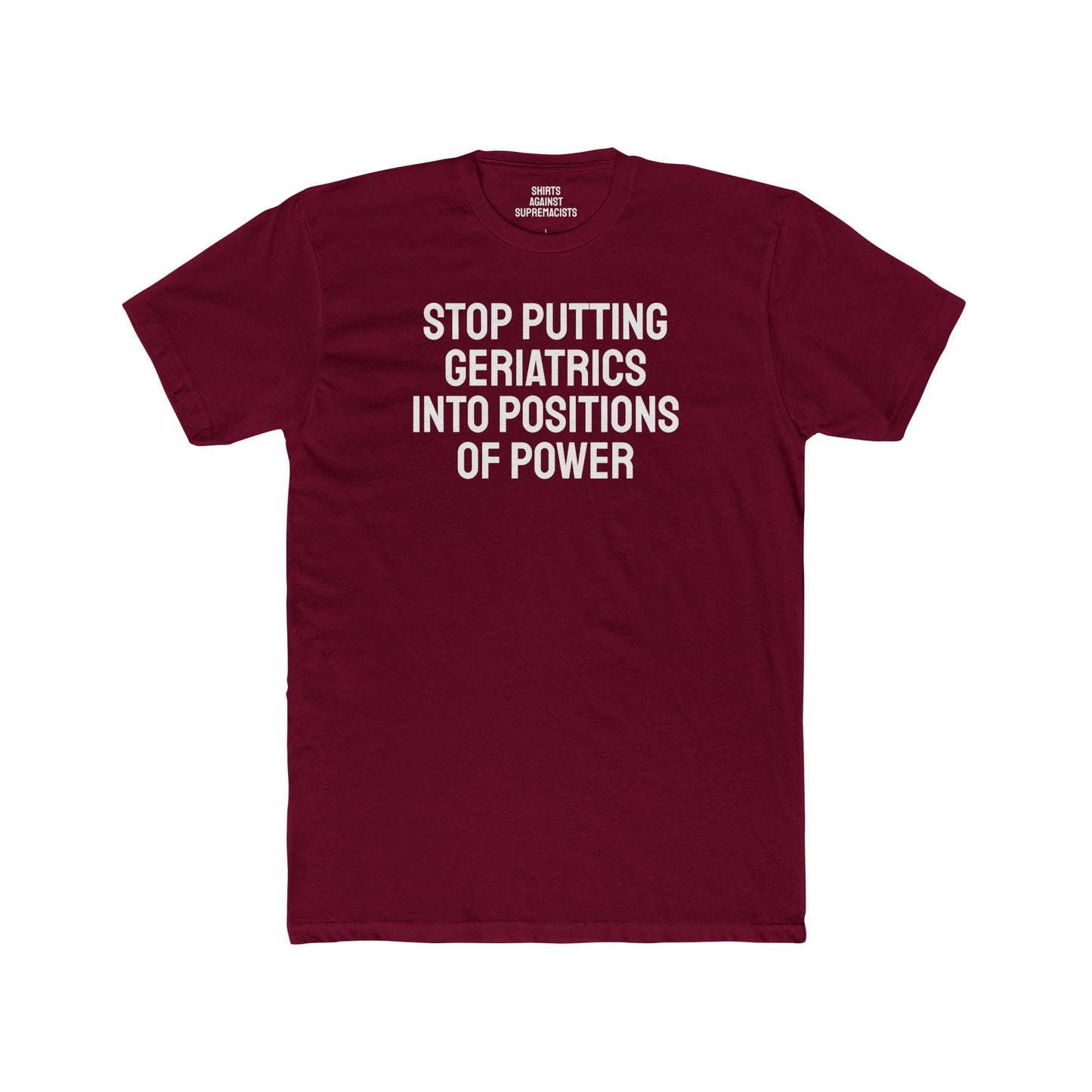 Stop Putting Geriatrics Into Positions Of Power - Unisex Cotton Crew Tee