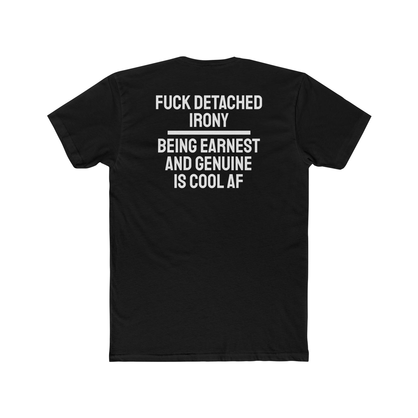 Fuck Detached Irony Being Earnest And Genuine Is Cool AF - Unisex Cotton Crew Tee