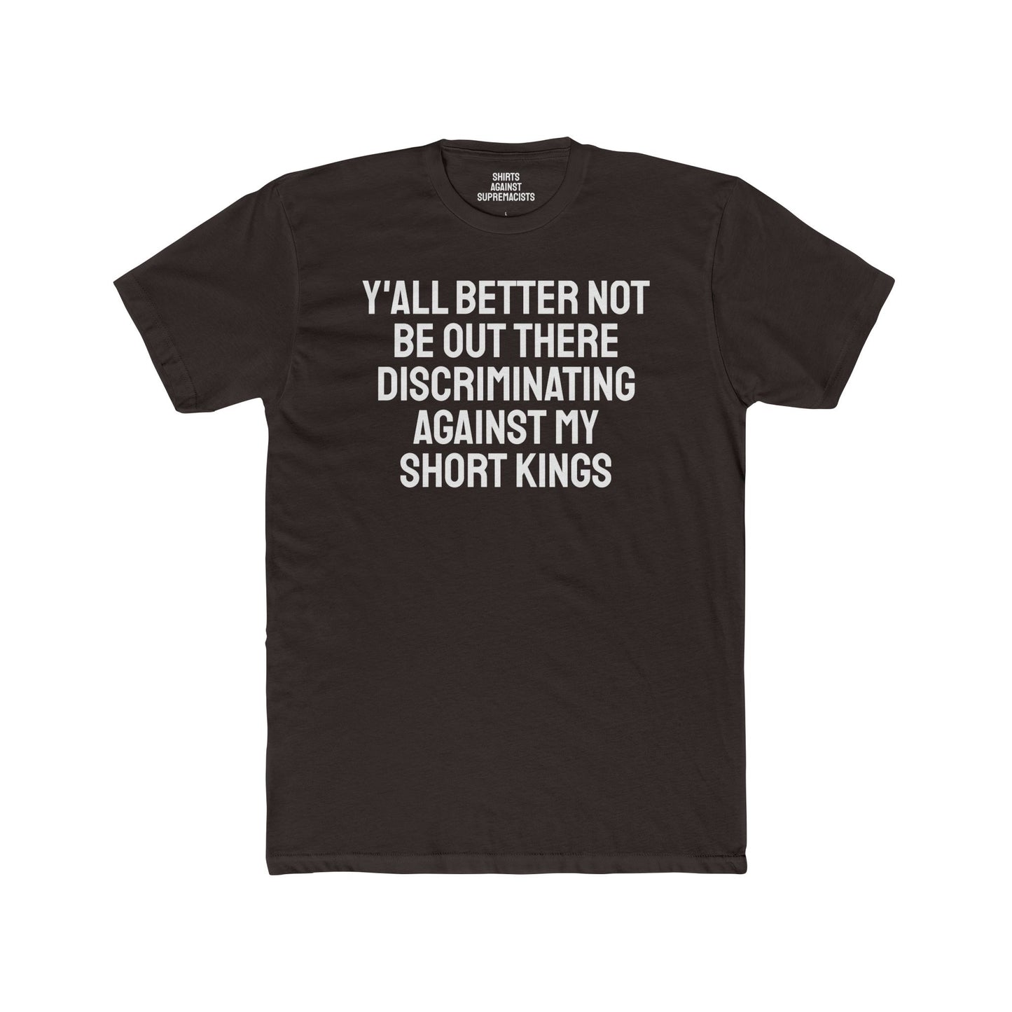 Y'all Better Not Be Out There Discriminating Against My Short Kings - Unisex Cotton Crew Tee