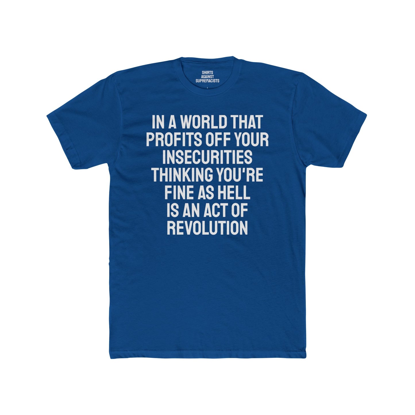 In A World That Profits Off Your Insecurities Thinking You're Fine As Hell Is An Act Of Revolution - Unisex Cotton Crew Tee