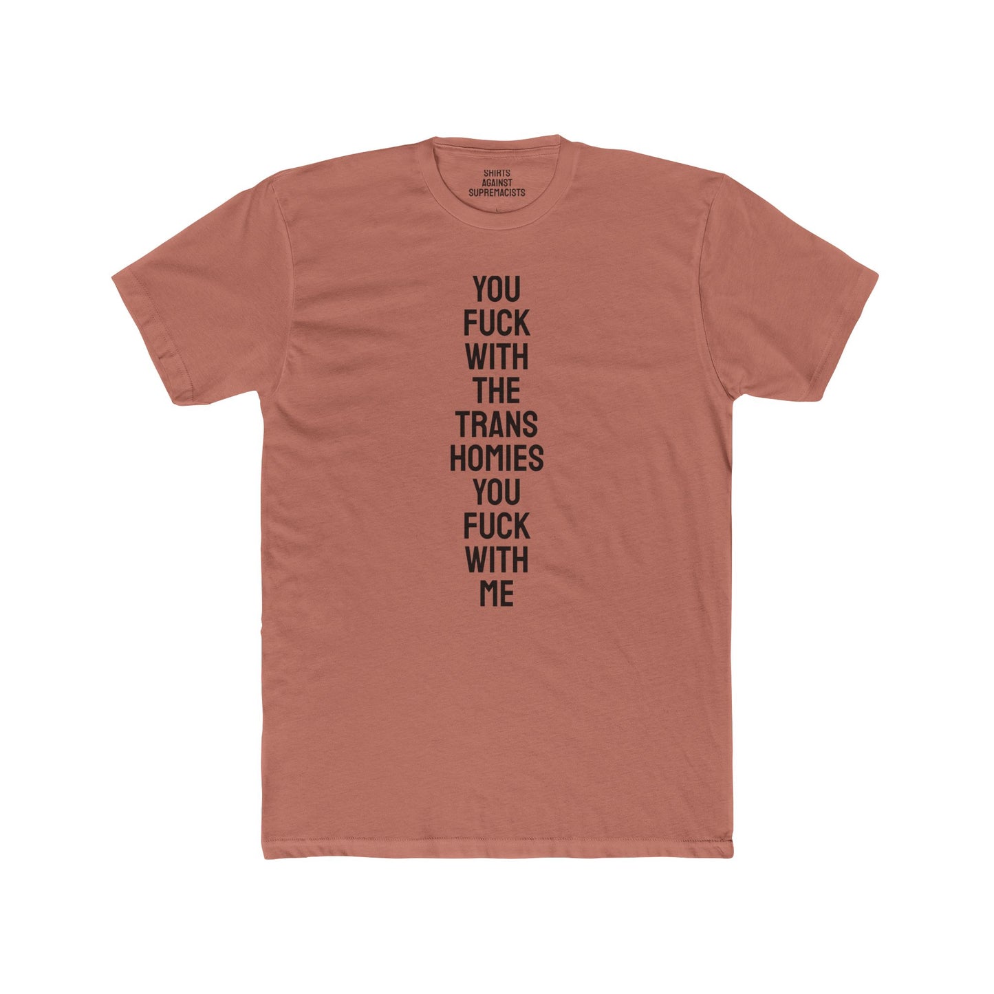 You Fuck With The Trans Homies You Fuck With Me - Unisex Cotton Crew Tee