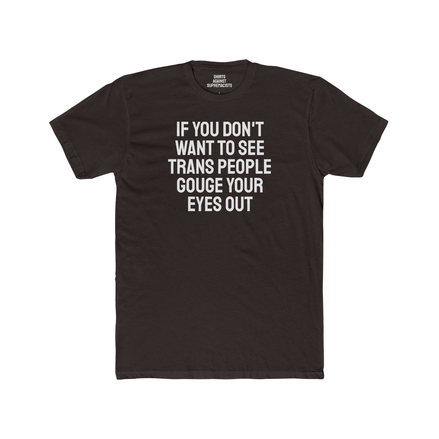 If You Don't Want To See Trans People Gouge Your Eyes Out - Unisex Cotton Crew Tee