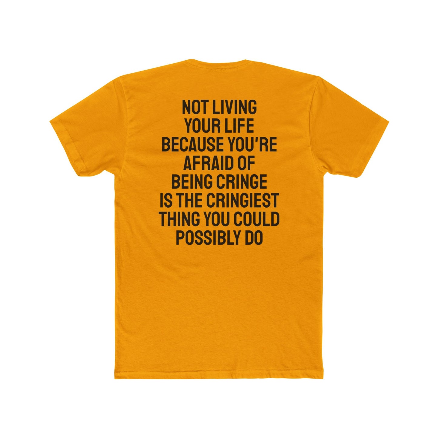 Not Living Your Life Because You're Afraid Of Being Cringe Is The Cringiest Thing You Could Possibly Do - Unisex Cotton Crew Tee