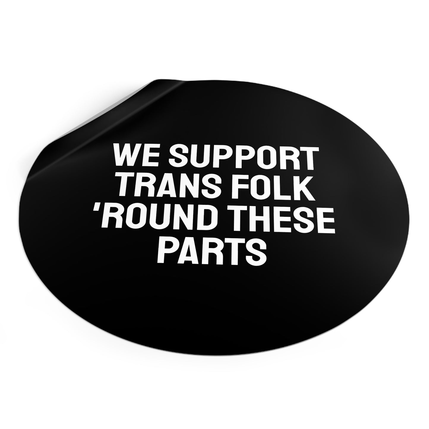 We Support Trans Folk 'Round These Parts - Round Vinyl Stickers