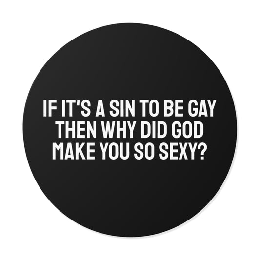 If It's A Sin To Be Gay Then Why Did God Make You So Sexy - Round Vinyl Stickers