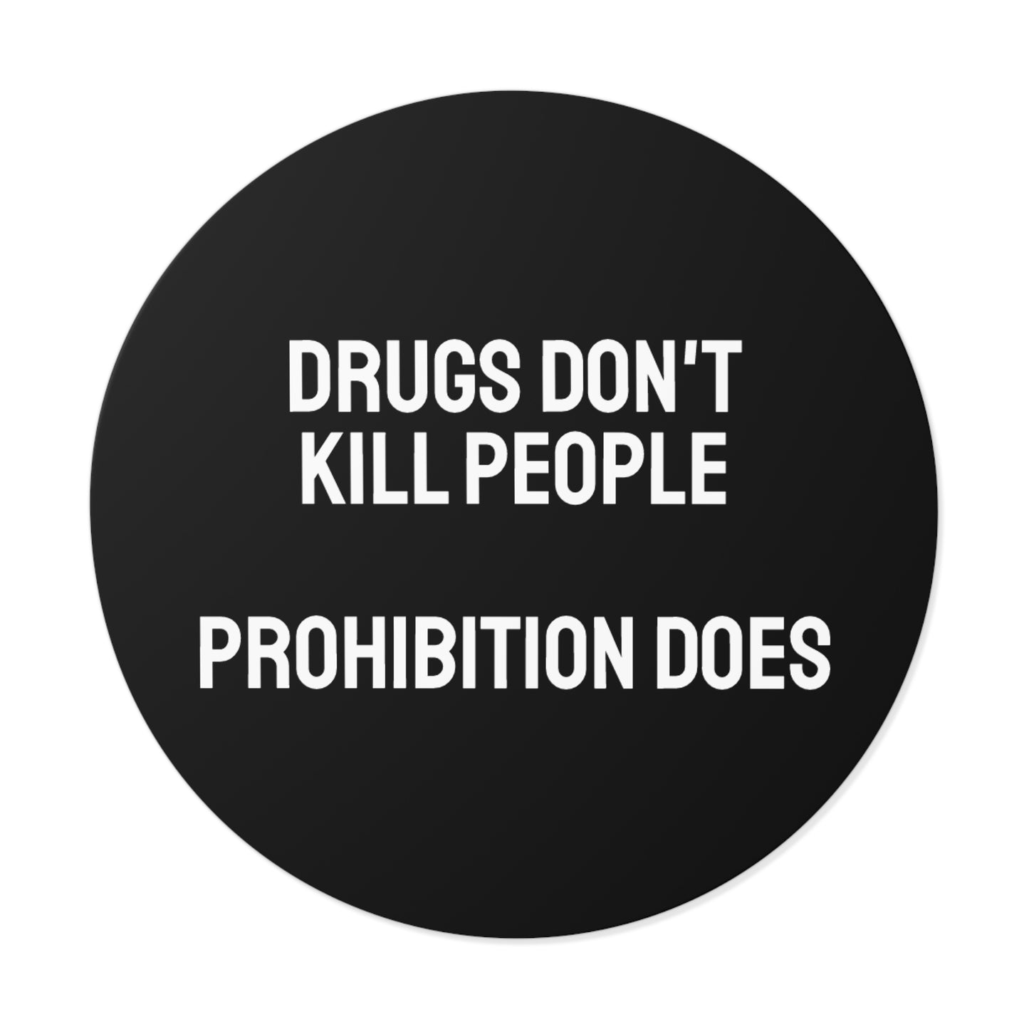 Drugs Don't Kill People Prohibition Does - Round Vinyl Stickers