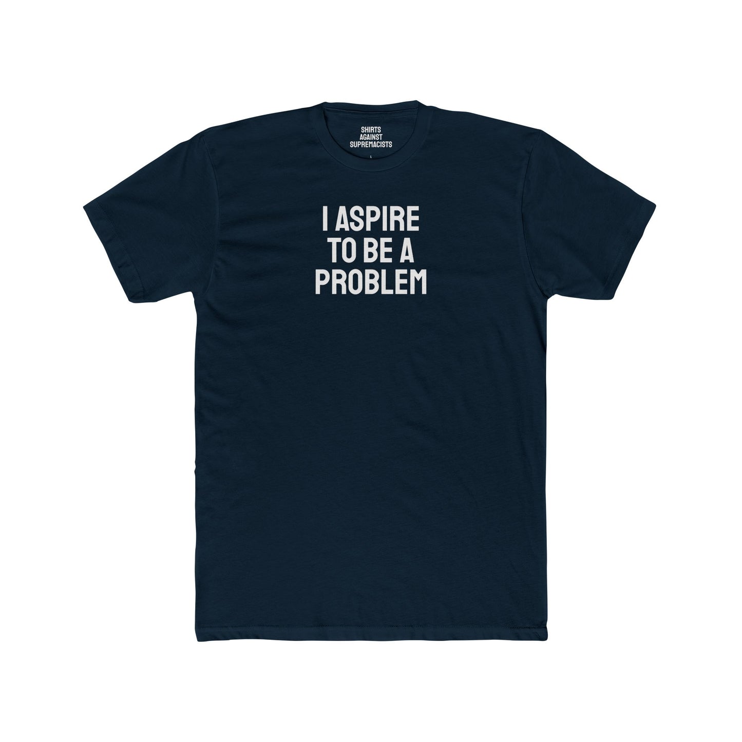 I Aspire To Be A Problem - Unisex Cotton Crew Tee