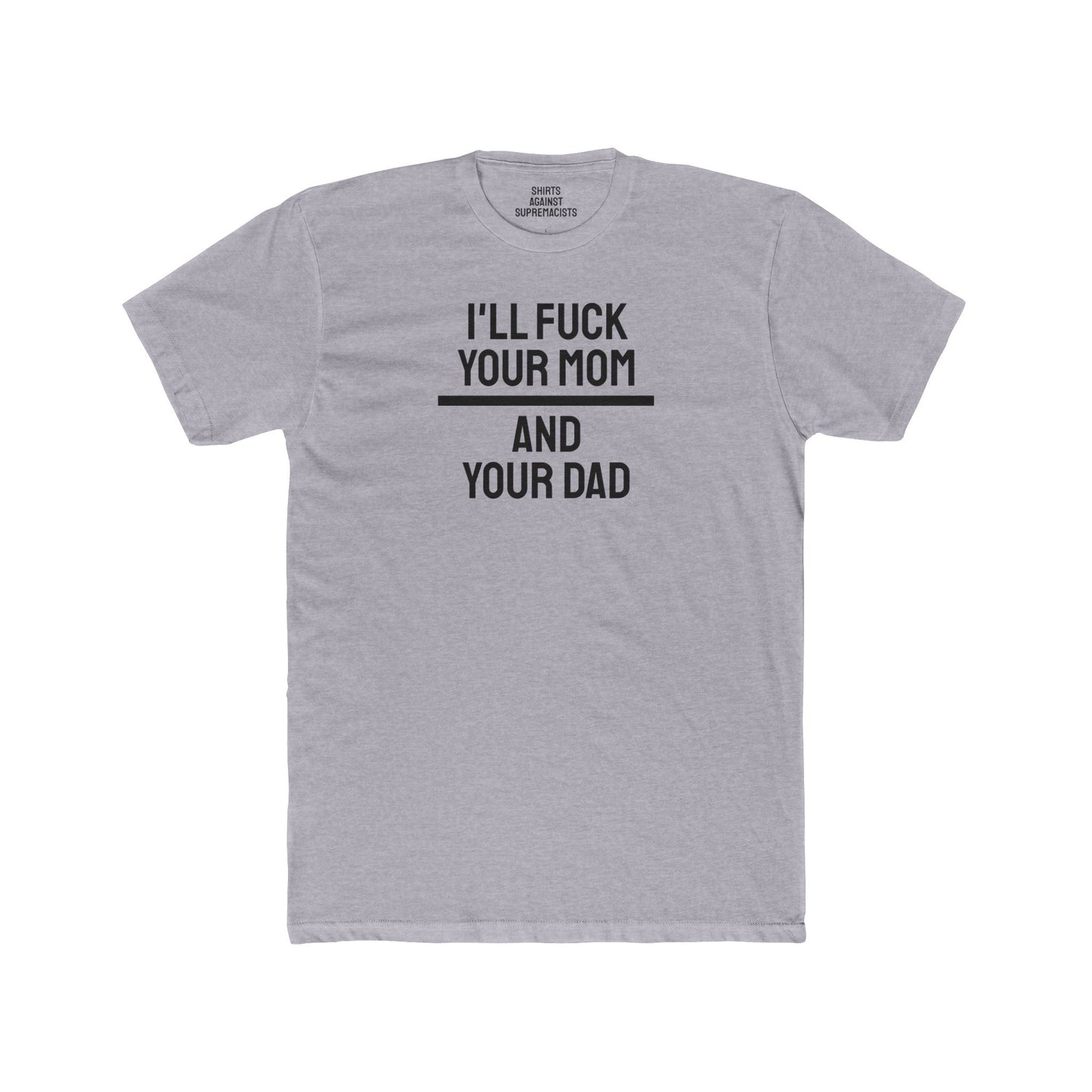 I'll Fuck Your Mom And Your Dad - Unisex Cotton Crew Tee