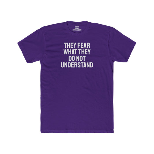 They Fear What They Do Not Understand - Unisex Cotton Crew Tee