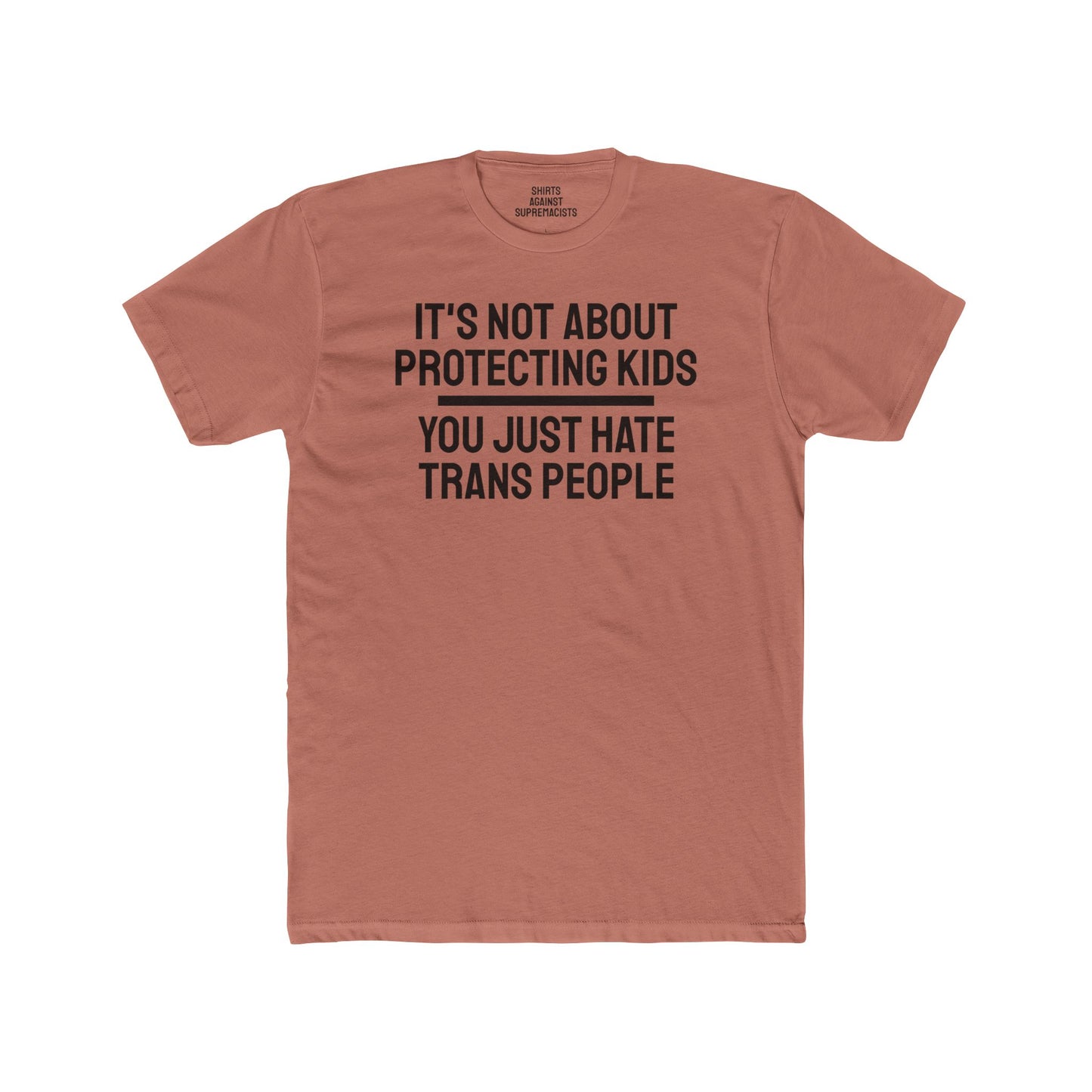 It's Not About Protecting Kids You Just Hate Trans People - Unisex Cotton Crew Tee