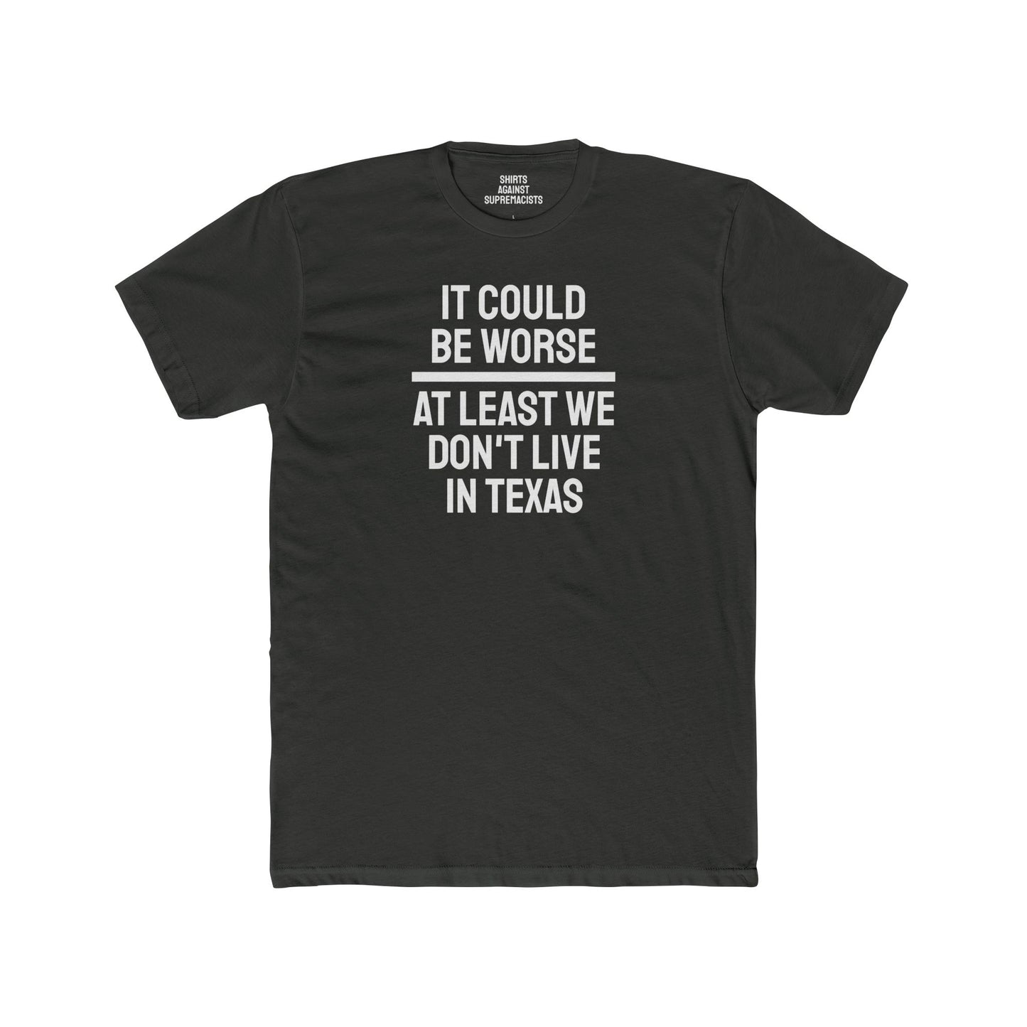 It Could Be Worse At Least We Don't Live In Texas - Unisex Cotton Crew Tee