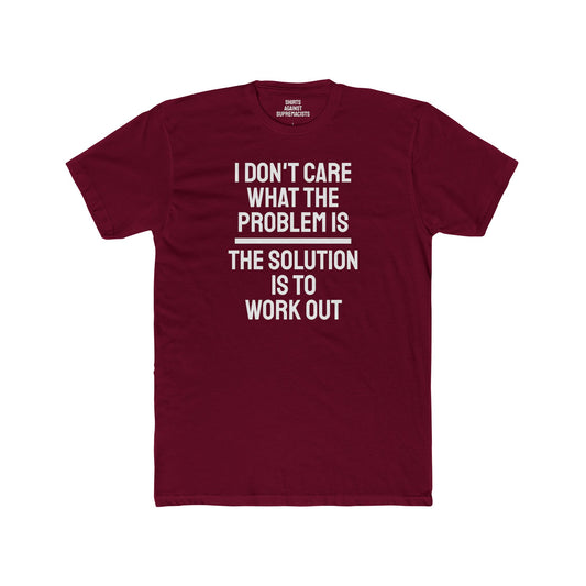 I Don't Care What The Problem Is The Solution Is To Workout - Unisex Cotton Crew Tee