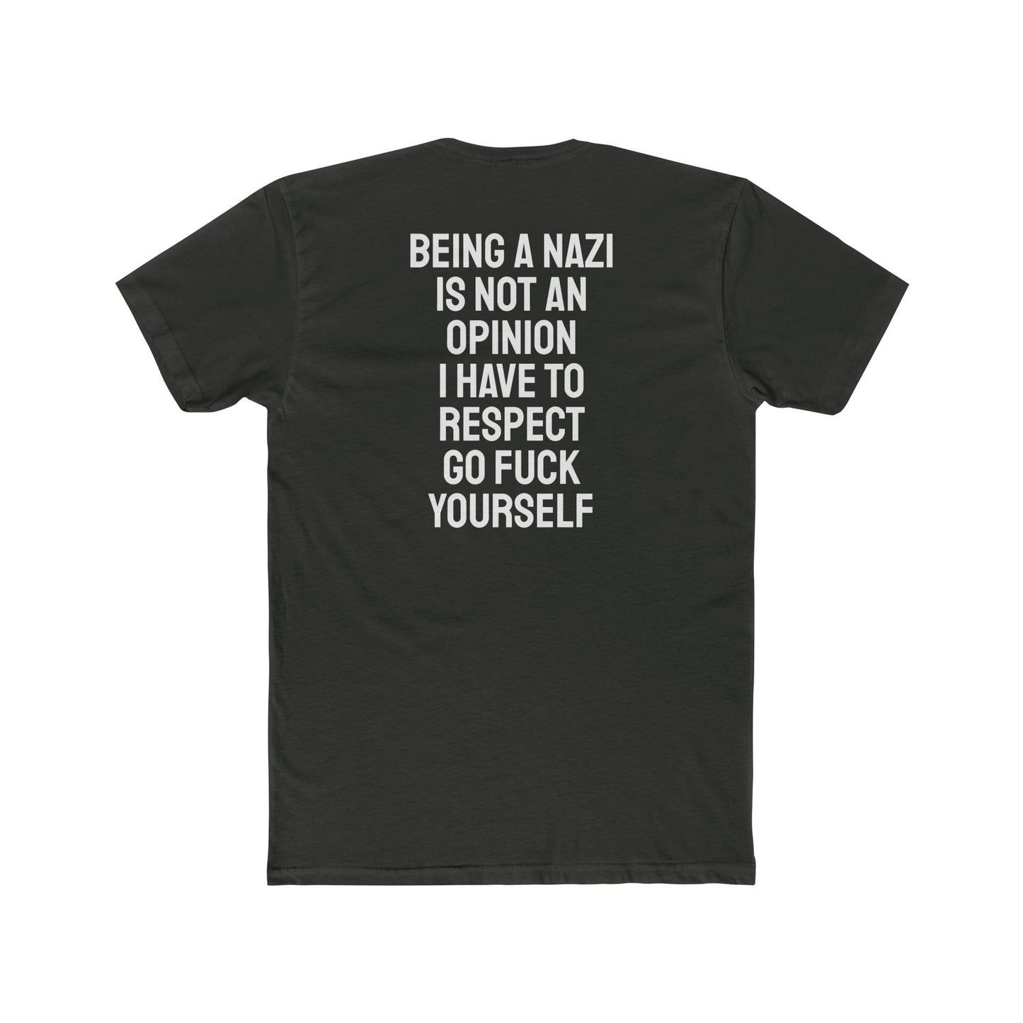 Being A Nazi Is Not An Opinion I Have To Respect Go Fuck Yourself - Unisex Cotton Crew Tee