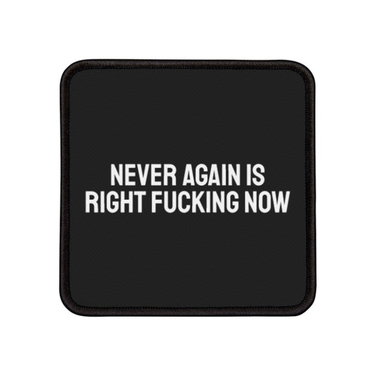 Never Again Is Right Fucking Now - Iron-On Patch