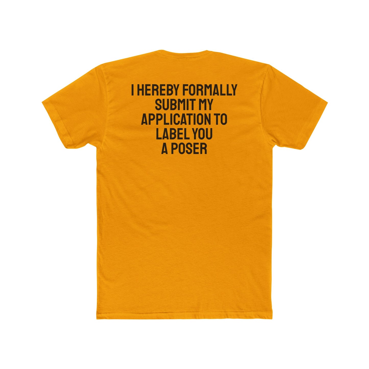 I Hereby Formally Submit My Application To Label You A Poser - Unisex Cotton Crew Tee