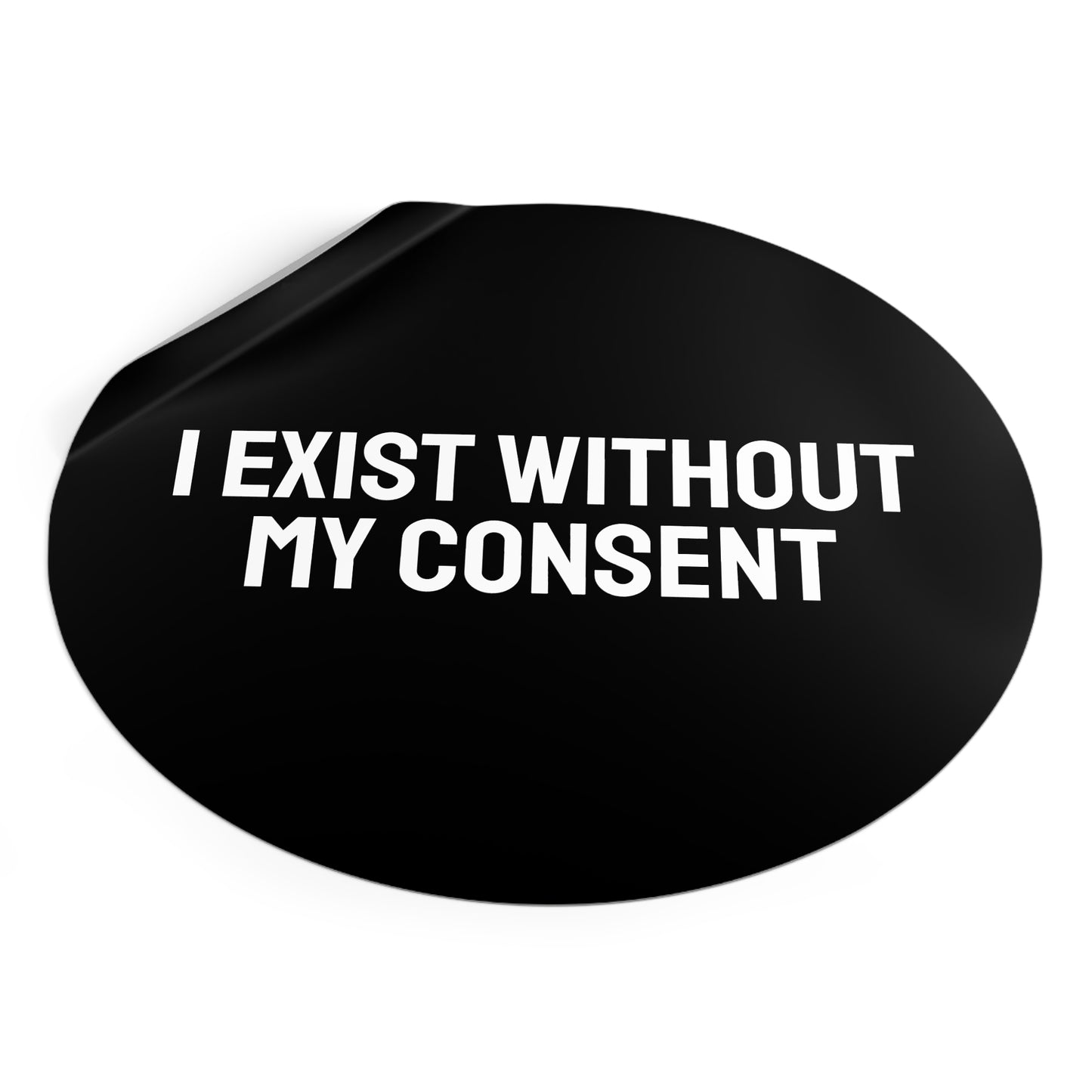 I Exist Without My Consent - Round Vinyl Stickers