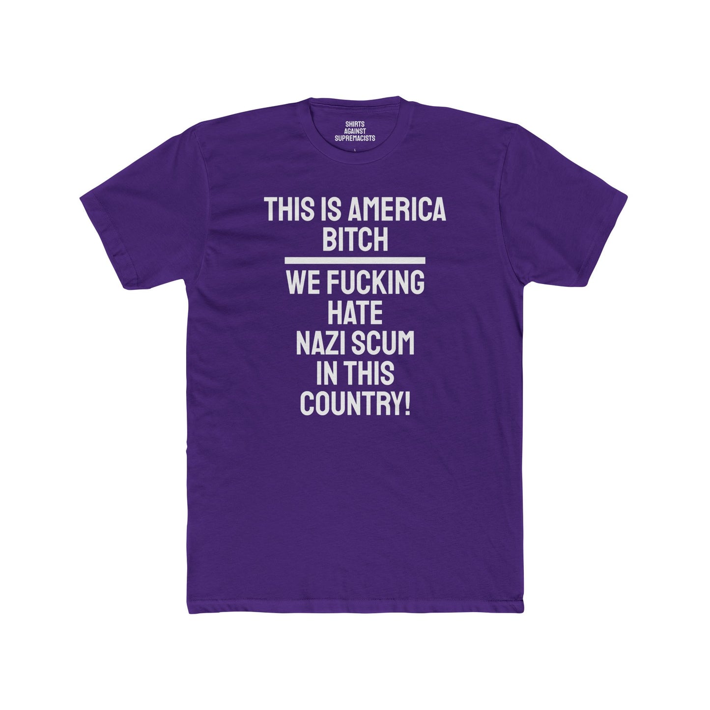 This Is America Bitch We Fucking Hate Nazi Scum In This Country! - Unisex Cotton Crew Tee