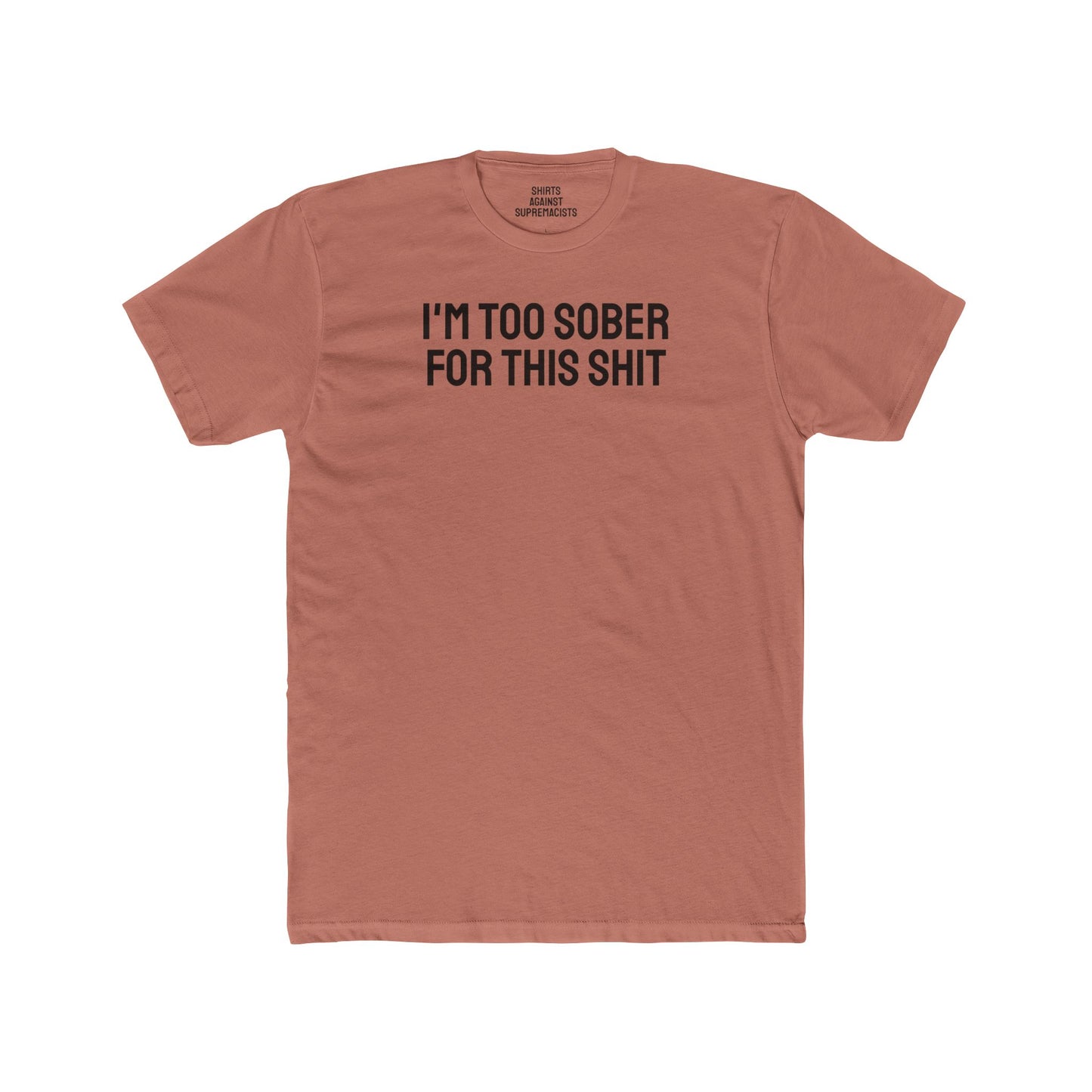 I'm Too Sober For This Shit - Unisex Cotton Crew Tee