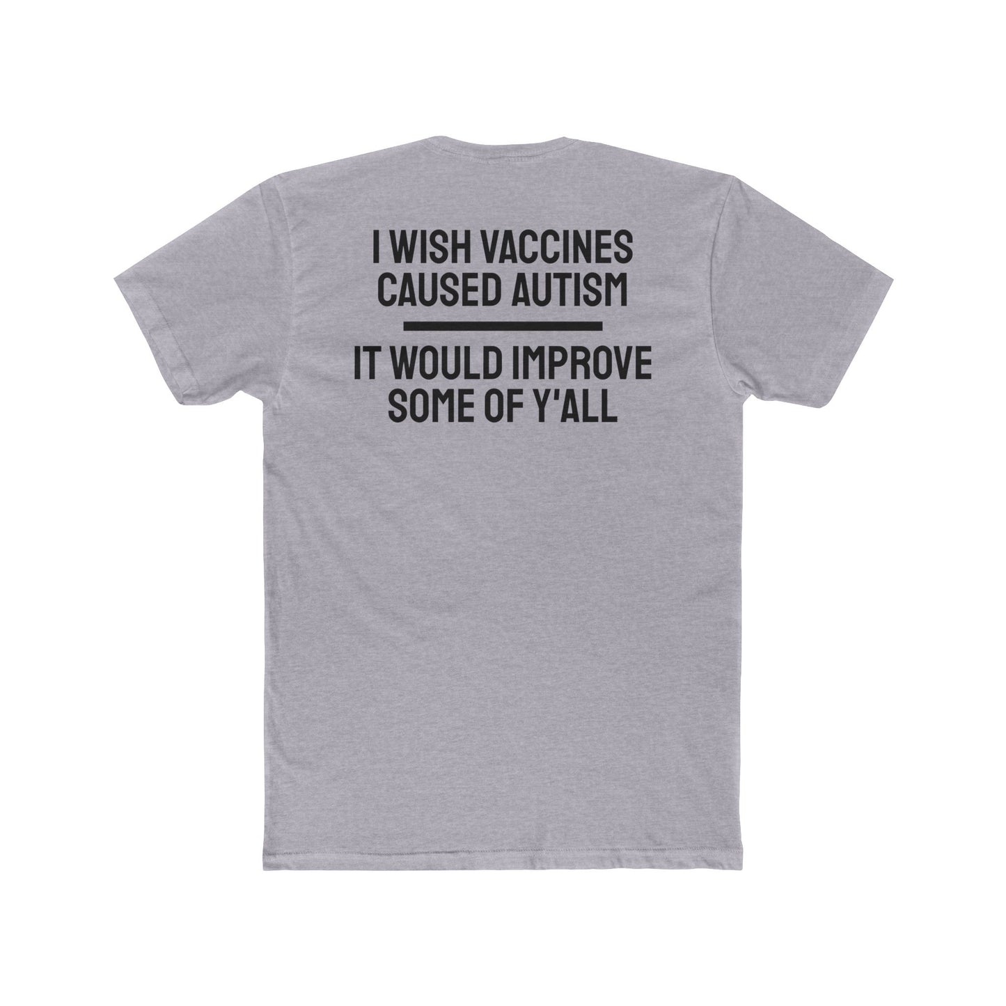 I Wish Vaccines Caused Autism It Would Improve Some Of Y'all - Unisex Cotton Crew Tee
