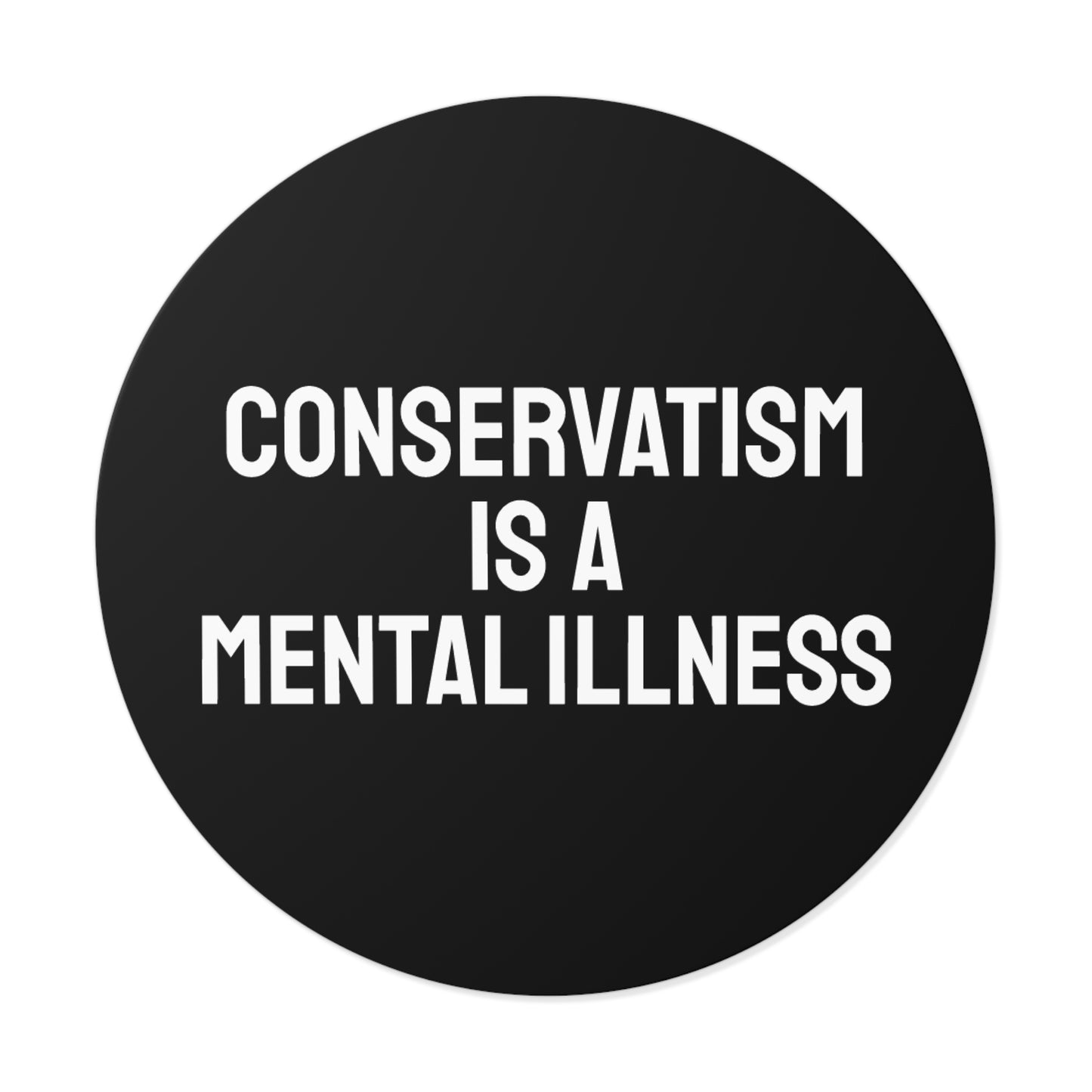 Conservatism Is A Mental Illness - Round Vinyl Stickers