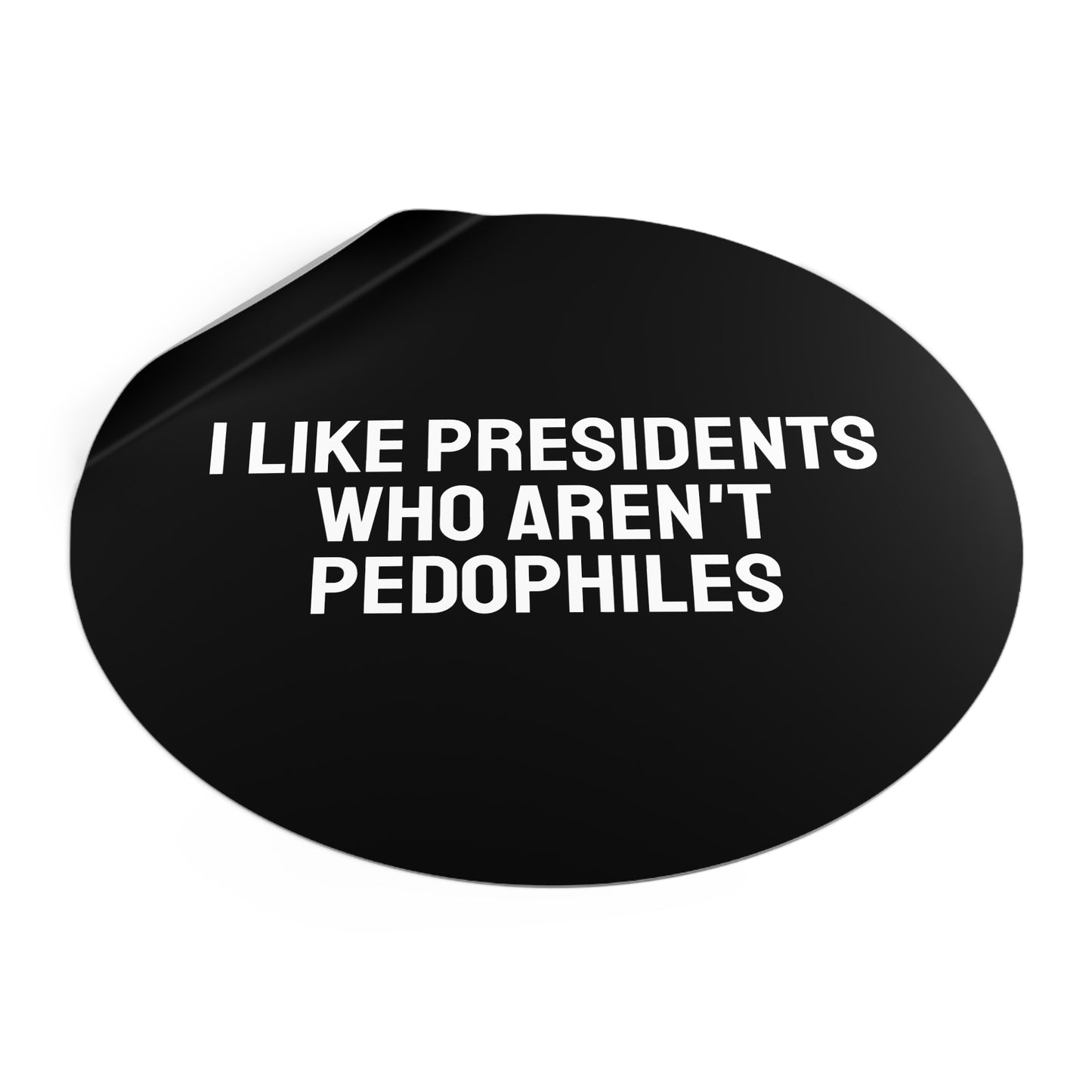 I Like Presidents Who Aren't Pedophiles - Round Vinyl Stickers