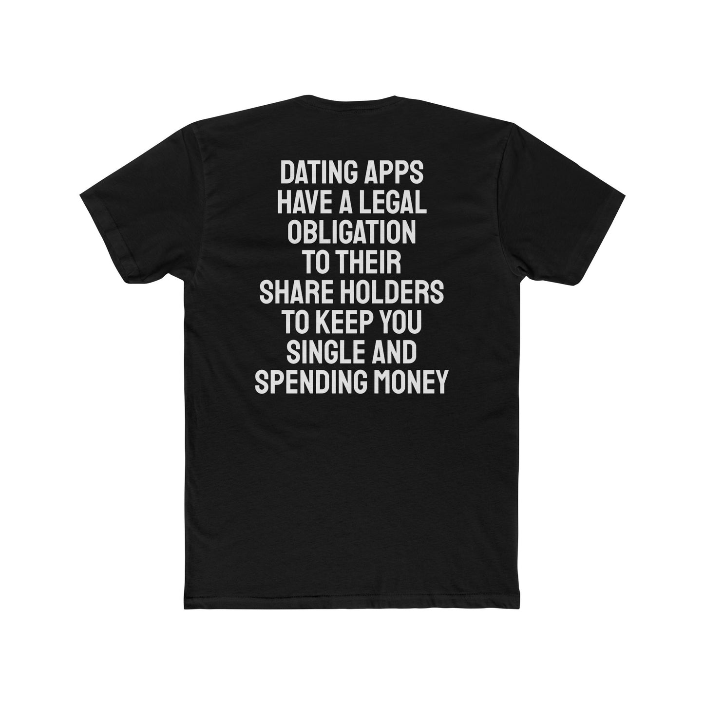Dating Apps Have A Legal Obligation To Their Share Holders To Keep You Single And Spending Money - Unisex Cotton Crew Tee