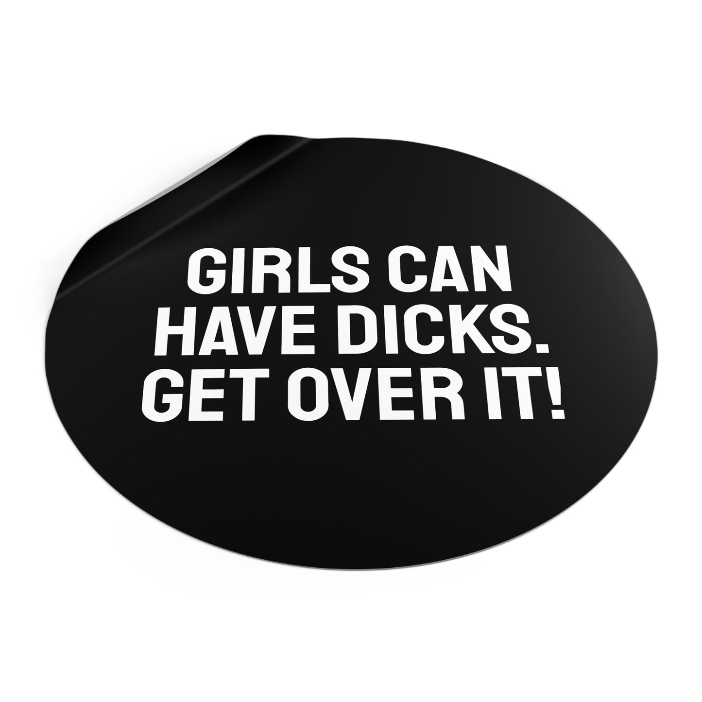 Girls Can Have Dicks. Get Over It! - Round Vinyl Stickers