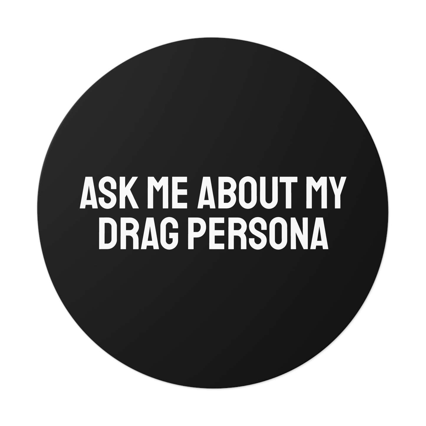 Ask Me About My Drag Persona - Round Vinyl Stickers