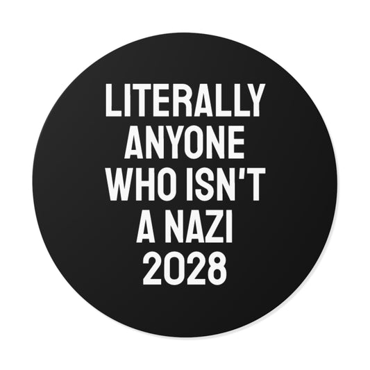 Literally Anyone Who Isn't A Nazi 2028 - Round Vinyl Stickers