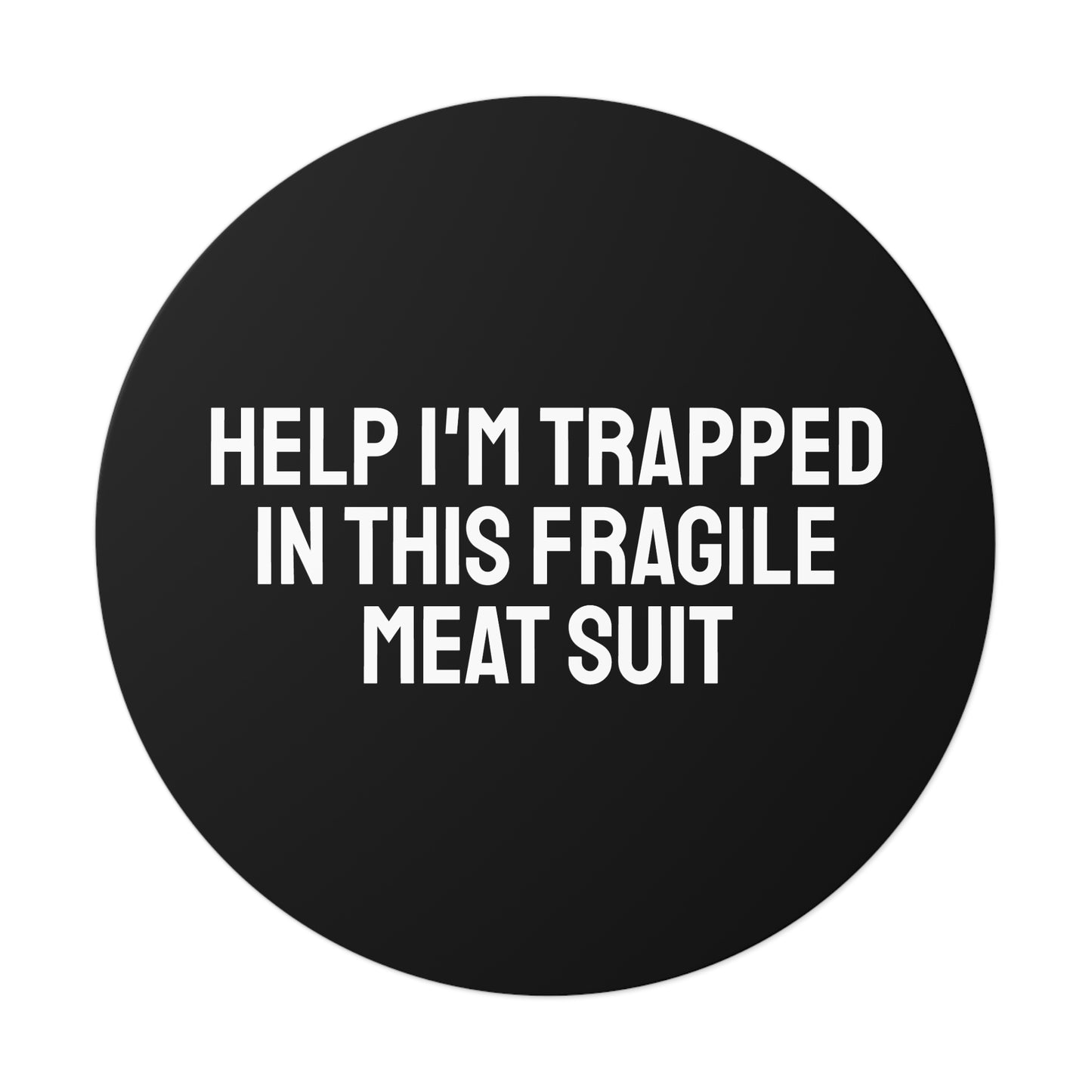 Help I'm Trapped In This Fragile Meat Suit Round Vinyl Stickers