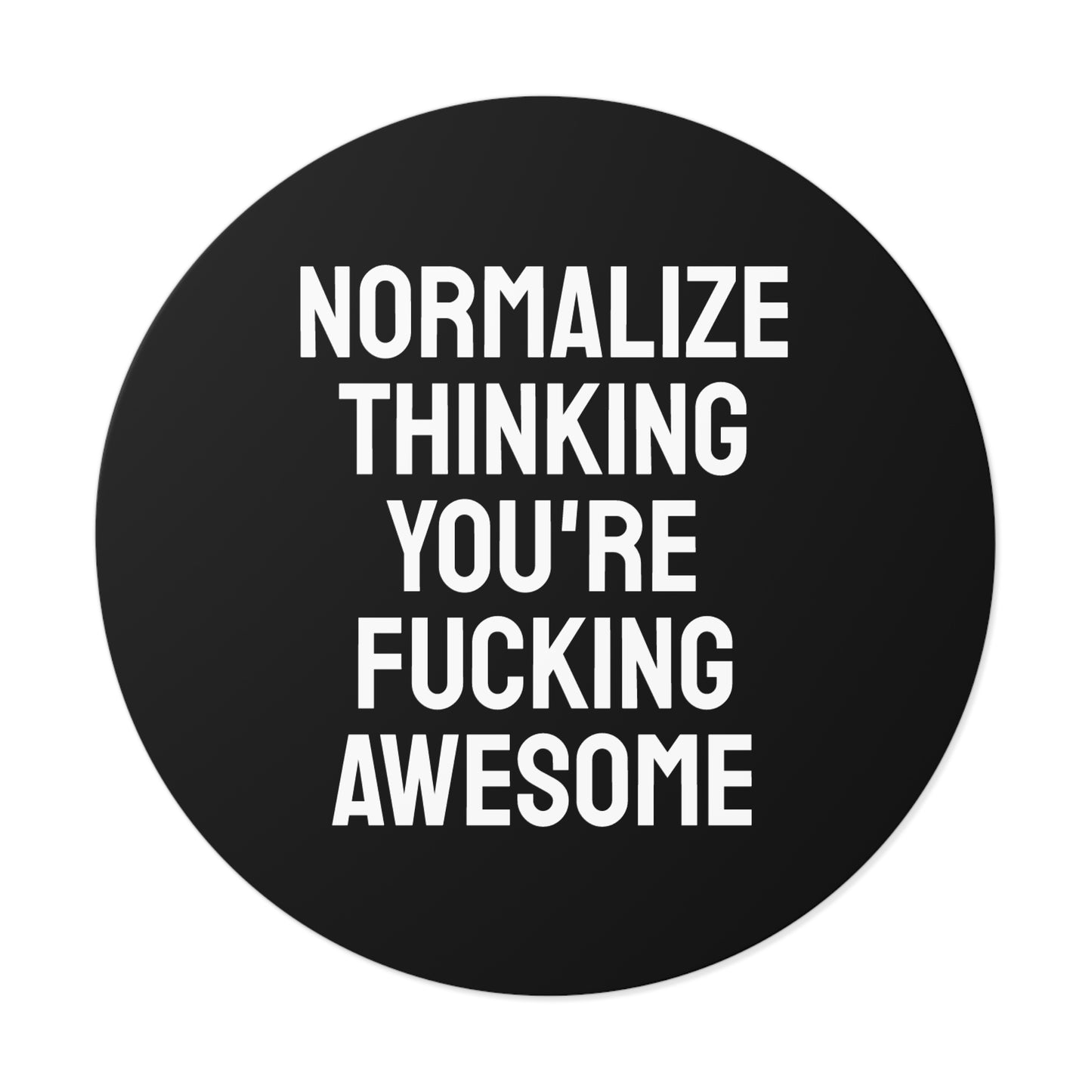 Normalize Thinking You're Fucking Awesome - Round Vinyl Stickers