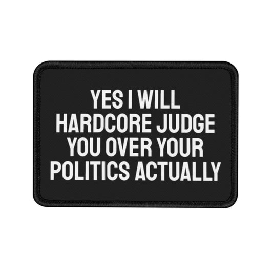 Yes I Will Hardcore Judge You Over Your Politics Actually - Iron-On Patch