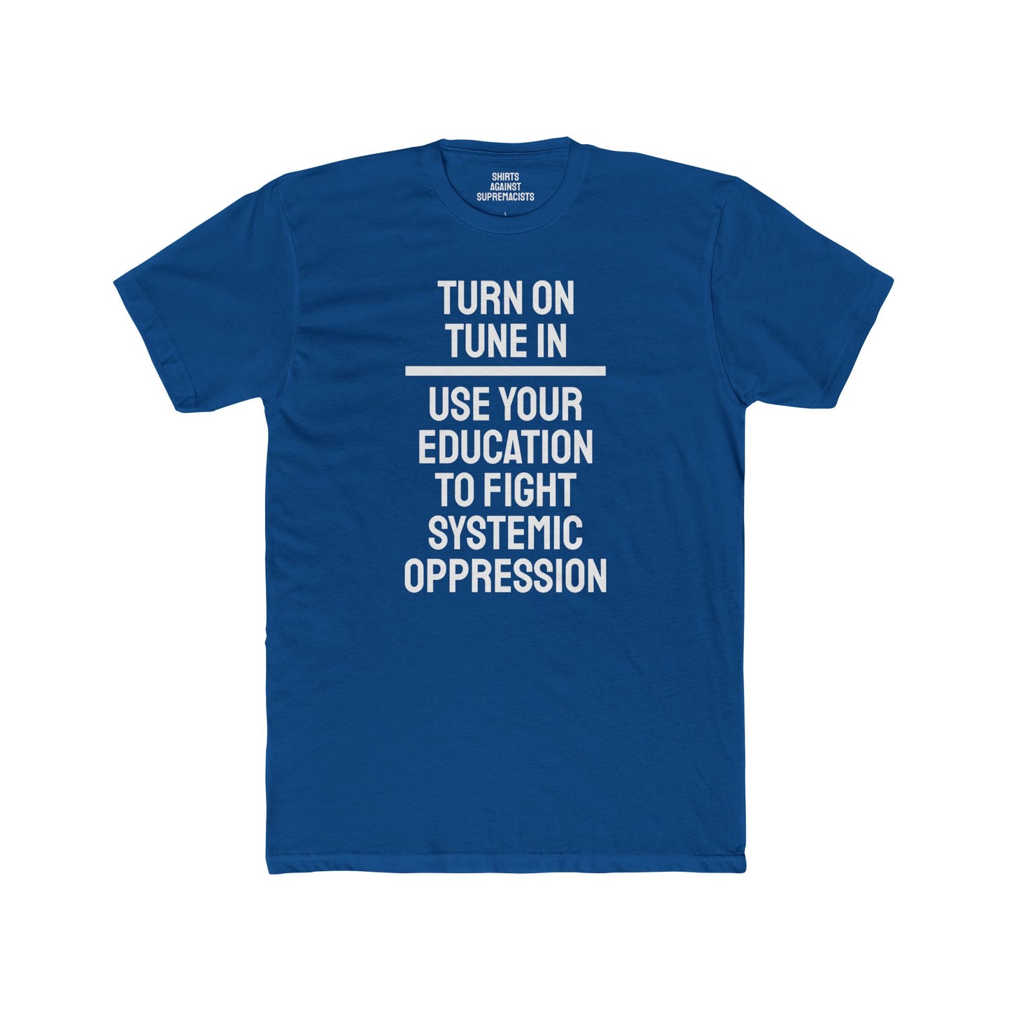 Turn On Tune In Use Your Education To Fight Systemic Oppression - Unisex Cotton Crew Tee