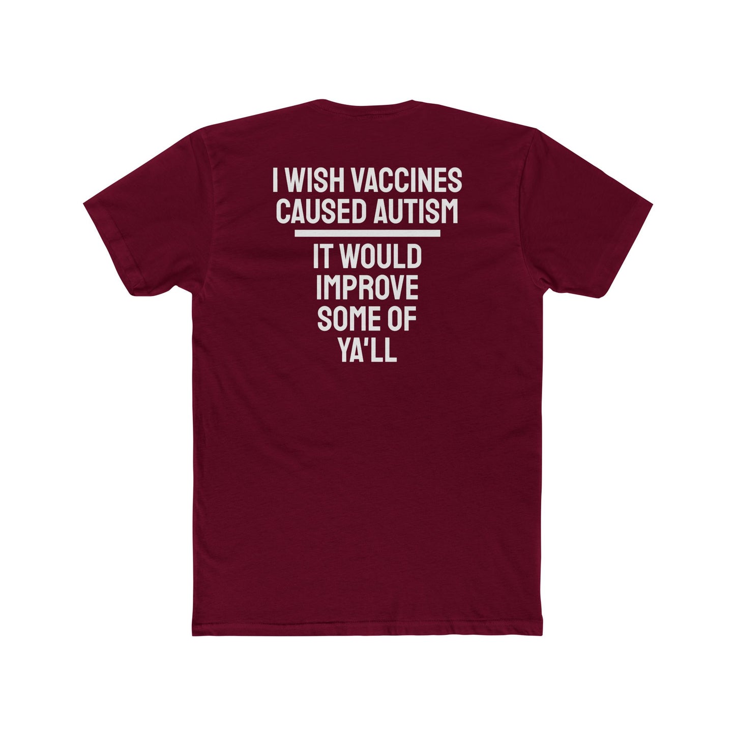 I Wish Vaccines Caused Autism It Would Improve Some Of Ya'll - Unisex Cotton Crew Tee