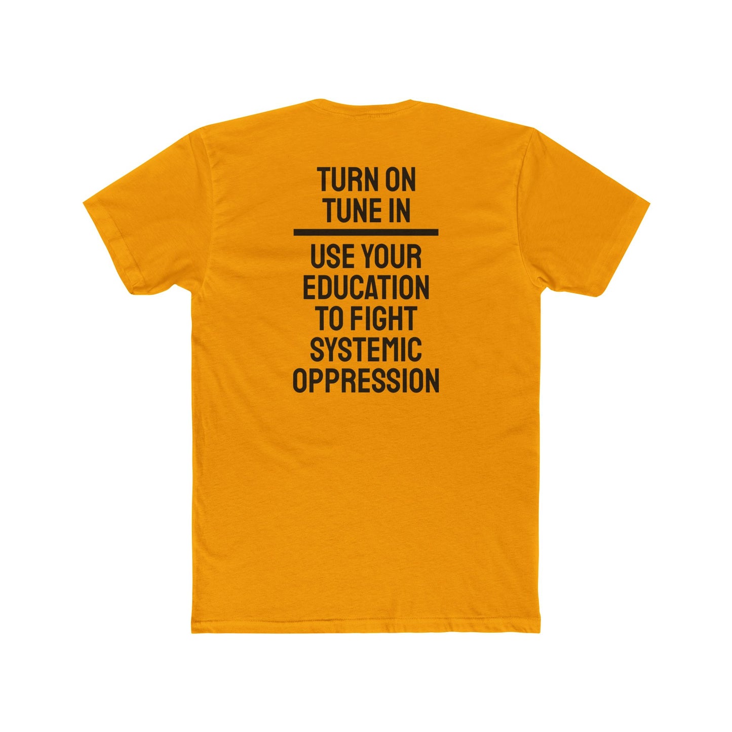 Turn On Tune In Use Your Education To Fight Systemic Oppression - Unisex Cotton Crew Tee