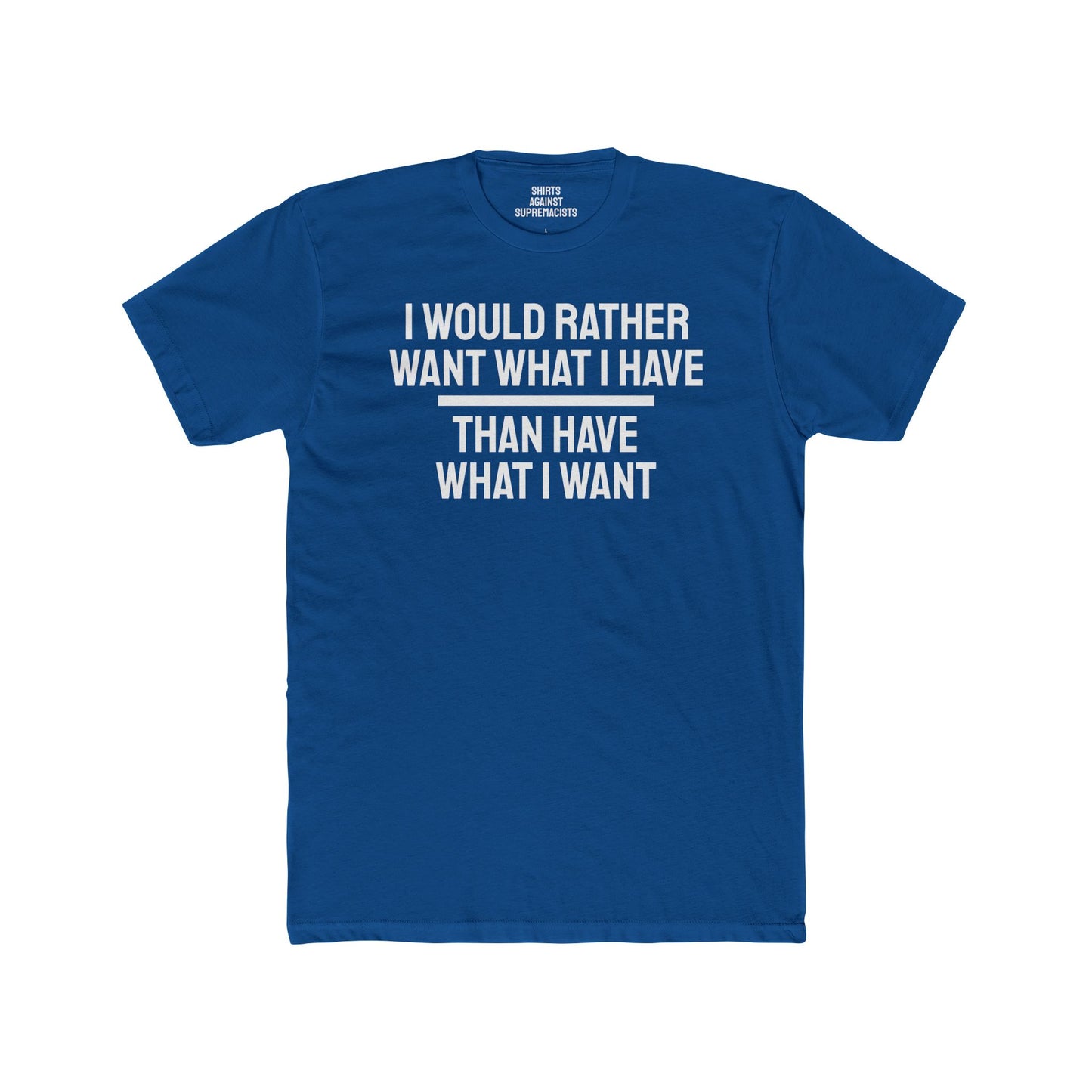 I Would Rather Want What I Have Than Have What I Want - Unisex Cotton Crew Tee