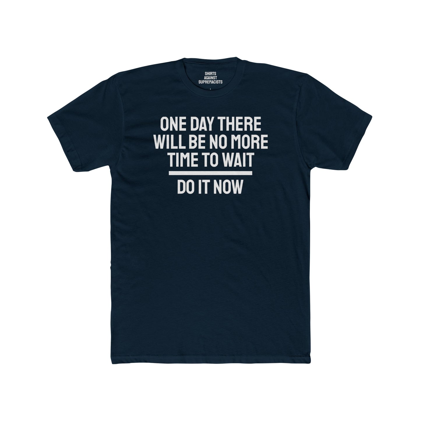 One Day There Will Be No More Time To Wait Do It Now - Unisex Cotton Crew Tee