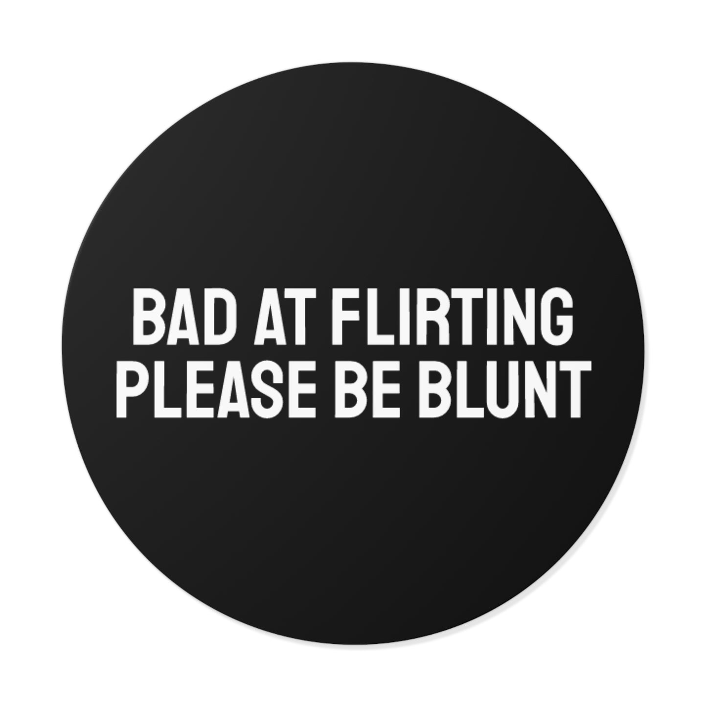 Bad At Flirting Please Be Blunt - Round Vinyl Stickers