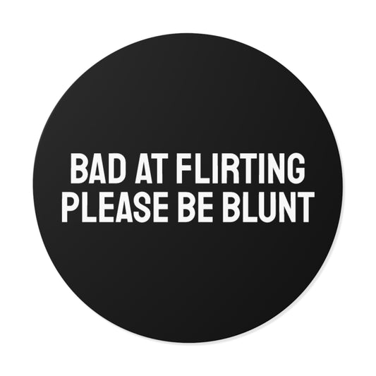 Bad At Flirting Please Be Blunt - Round Vinyl Stickers