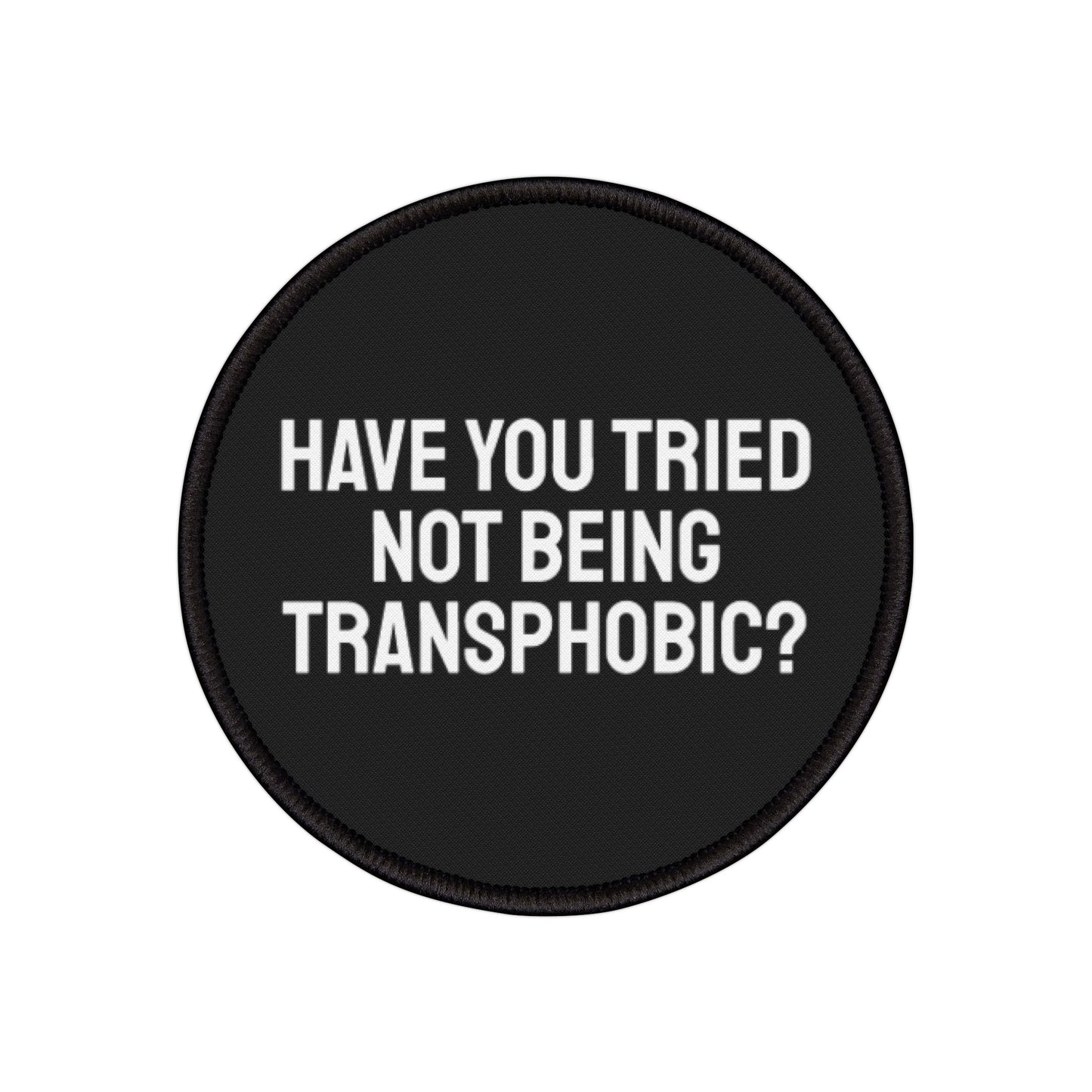 Have You Tried Not Being Transphobic - Iron-On Patch