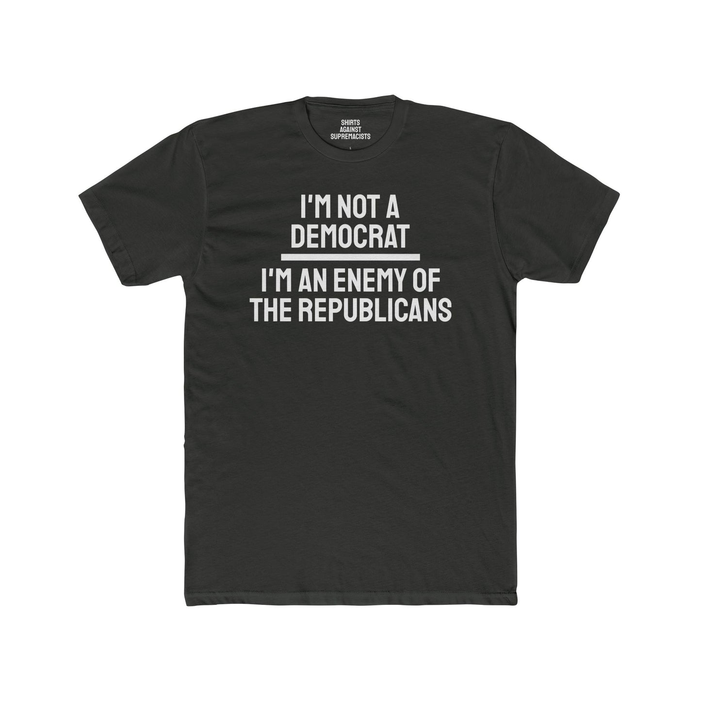 I'm Not A Democrat I'm An Enemy Of The Republicans - Unisex Cotton Crew Tee