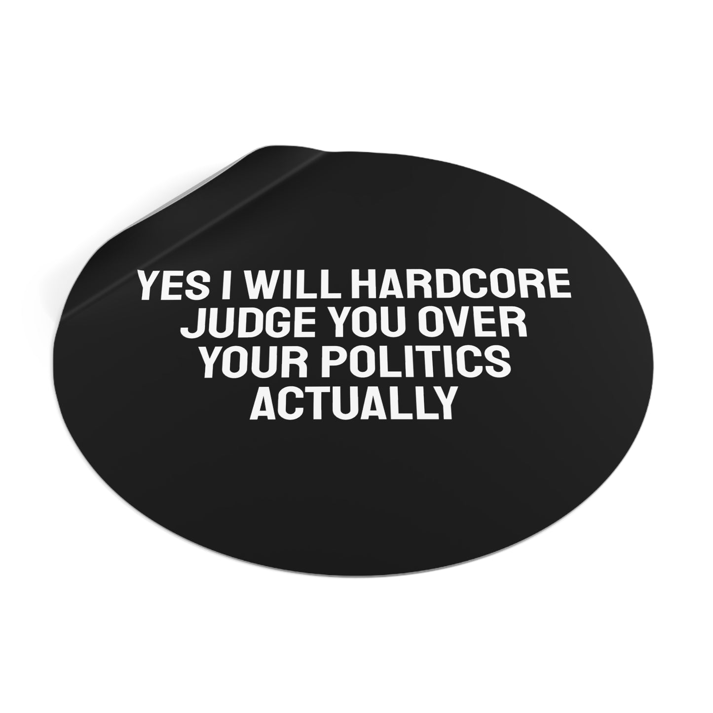 Yes I Will Hardcore Judge You Over Your Politics Actually - Round Vinyl Stickers