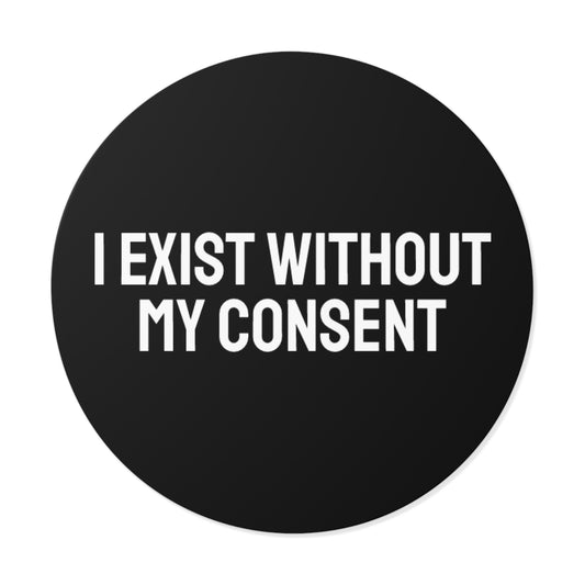 I Exist Without My Consent - Round Vinyl Stickers