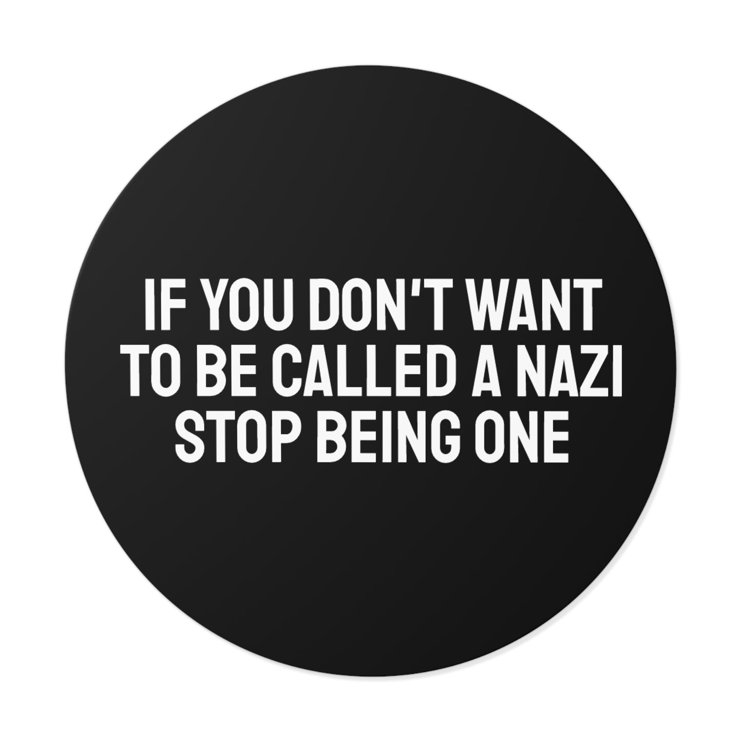 If You Don't Want To Be Called A Nazi Stop Being One - Round Vinyl Stickers