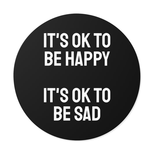 It's Ok To Be Happy It's Ok To Be Sad - Round Vinyl Stickers
