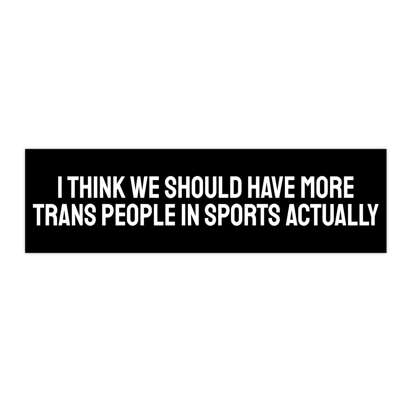 I Think We Should Have More Trans People In Sports Actually - Bumper Sticker