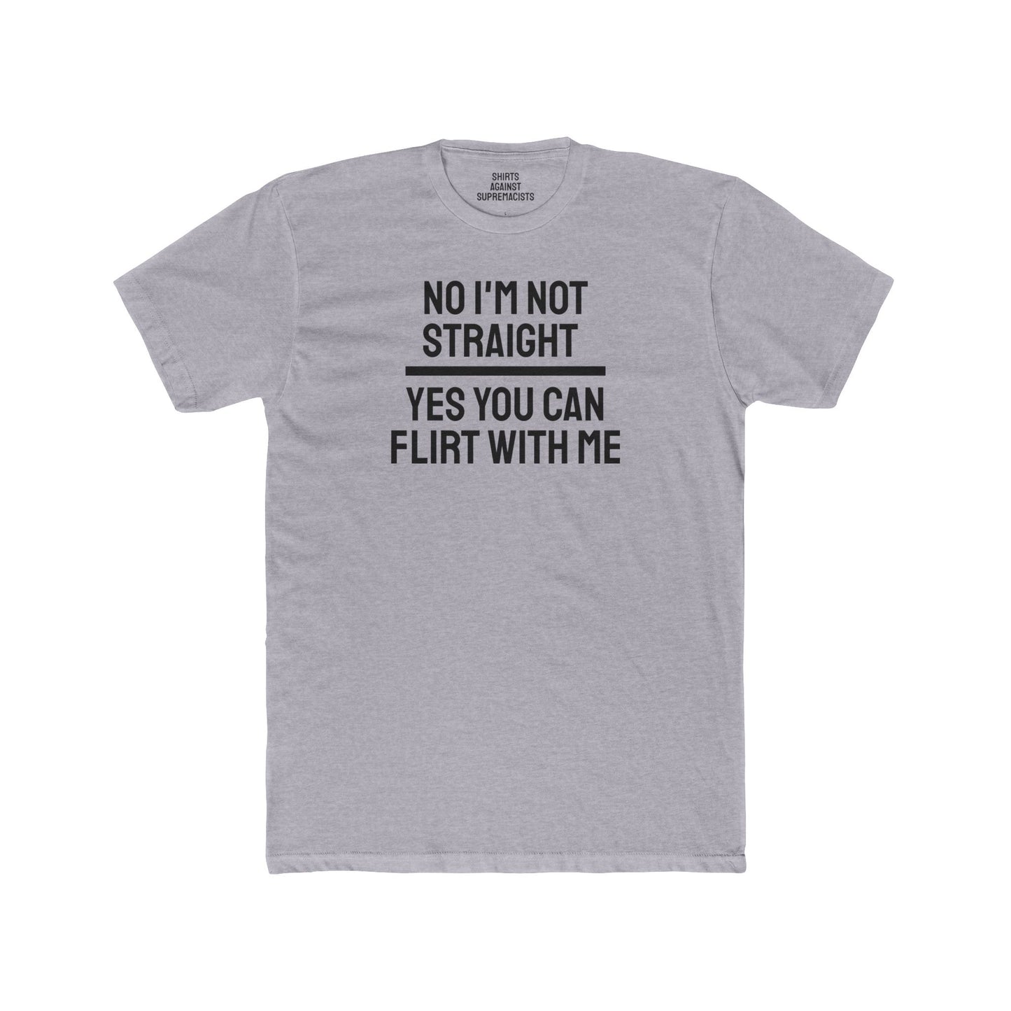 No I'm Not Straight Yes You Can Flirt With Me - Unisex Cotton Crew Tee