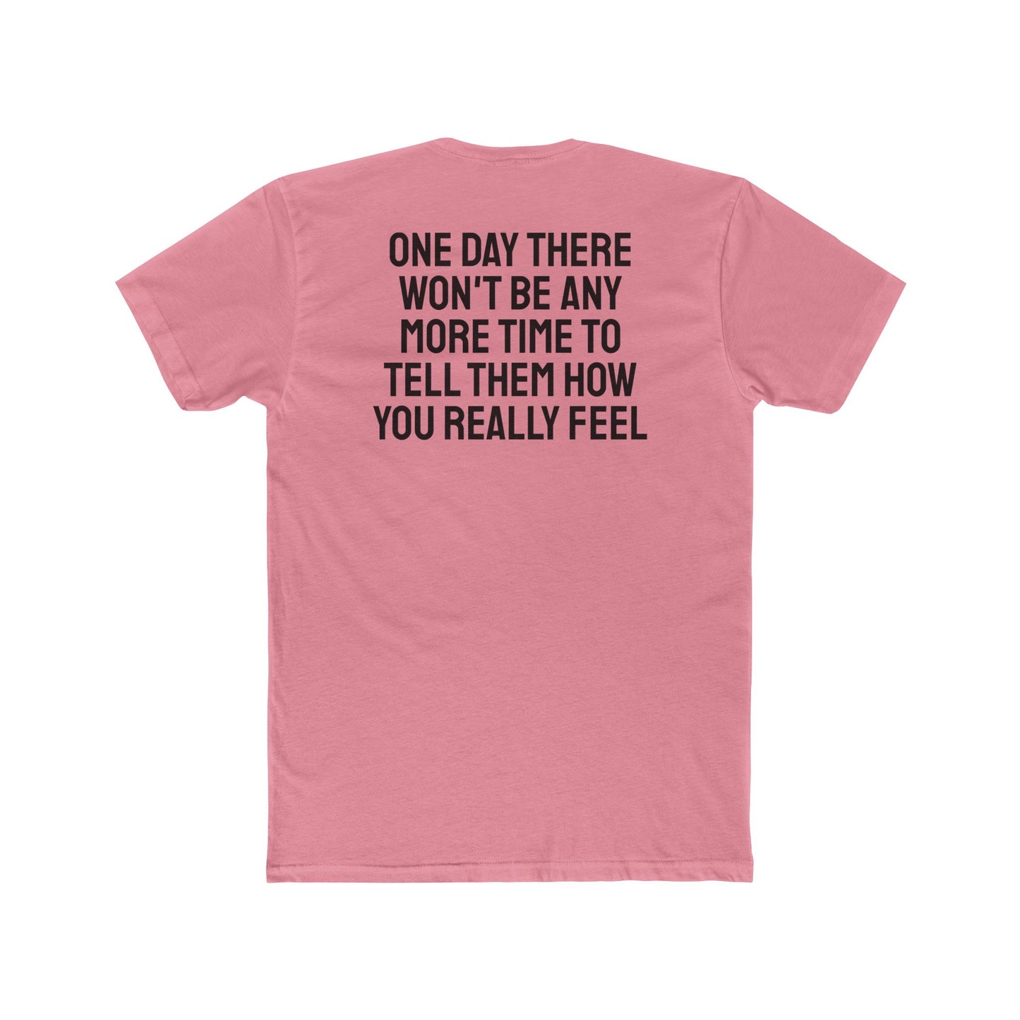 One Day There Won't Be Any More Time To Tell Them How You Really Feel - Unisex Cotton Crew Tee